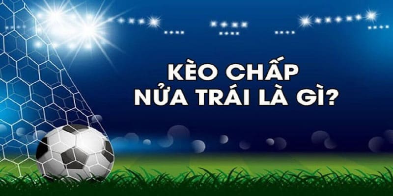 Kèo nhà cái chấp 0.5 là gì